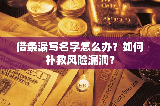 济南借条漏写名字怎么办？如何补救风险漏洞？