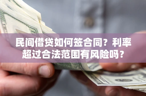 济南民间借贷如何签合同？利率超过合法范围有风险吗？
