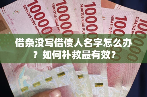 济南借条没写借债人名字怎么办？如何补救最有效？