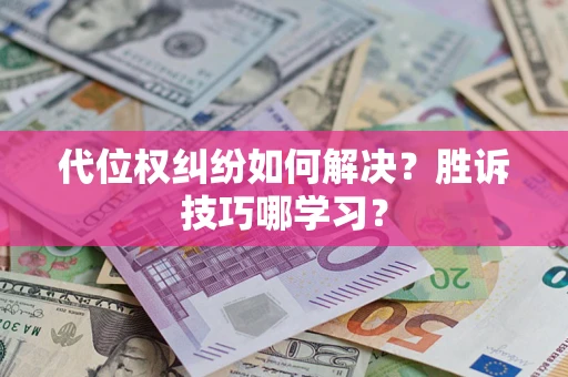 济南代位权纠纷如何解决？胜诉技巧哪学习？