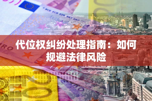 济南代位权纠纷处理指南:如何规避法律风险 济南代位权纠纷处理指南:如何规避法律风险