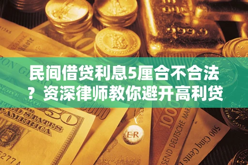 济南民间借贷利息5厘合不合法？资深律师教你避开高利贷陷阱