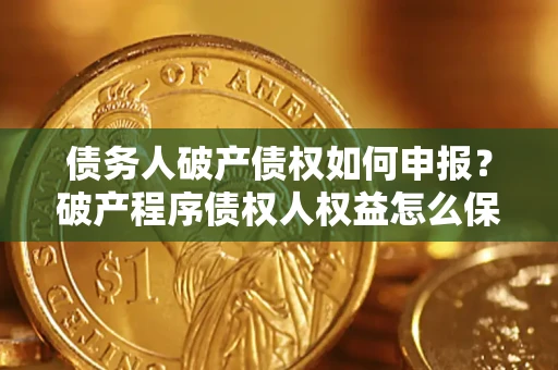 济南债务人破产债权如何申报？破产程序债权人权益怎么保障？