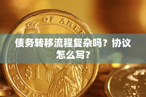 济南债务转移流程复杂吗？协议怎么写？