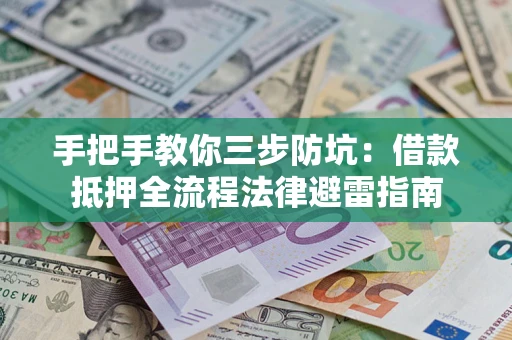 济南手把手教你三步防坑：借款抵押全流程法律避雷指南