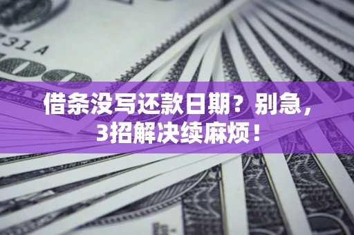 济南借条没写还款日期？别急，3招解决续麻烦！