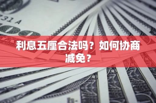 济南利息五厘合法吗？如何协商减免？