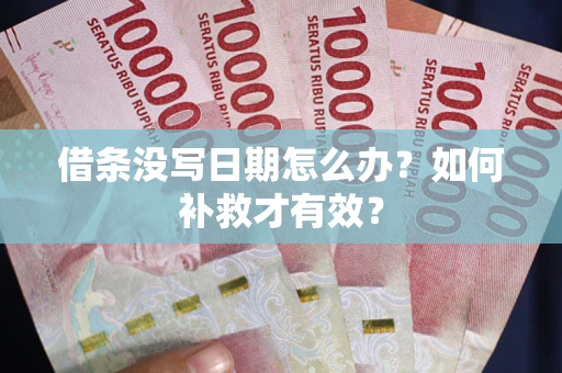 济南借条没写日期怎么办？如何补救才有效？