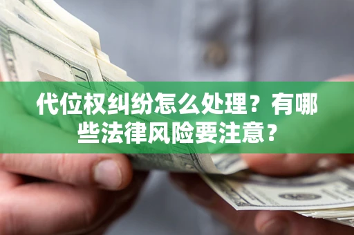 济南代位权纠纷怎么处理？有哪些法律风险要注意？