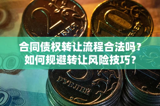 济南合同债权转让流程合法吗？如何规避转让风险技巧？