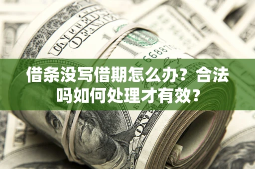 济南借条没写借期怎么办？合法吗如何处理才有效？