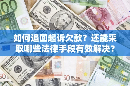 济南如何追回起诉欠款？还能采取哪些法律手段有效解决？
