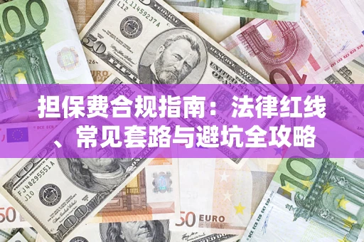 济南担保费合规指南：法律红线、常见套路与避坑全攻略
