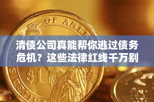 济南清债公司真能帮你逃过债务危机？这些法律红线千万别踩