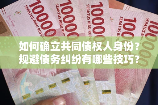 济南如何确立共同债权人身份？规避债务纠纷有哪些技巧？
