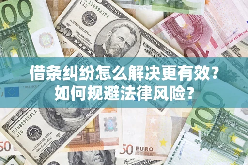济南借条纠纷怎么解决更有效？如何规避法律风险？