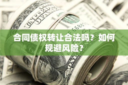 济南合同债权转让合法吗?如何规避风险? 济南合同债权转让合法吗?如何规避风险?