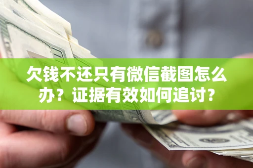 济南欠钱不还只有微信截图怎么办？证据有效如何追讨？
