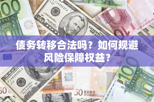 济南债务转移合法吗？如何规避风险保障权益？