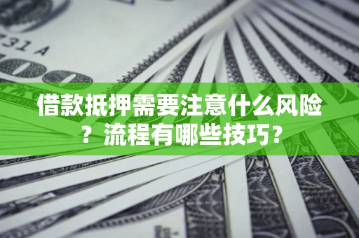 济南借款抵押需要注意什么风险？流程有哪些技巧？