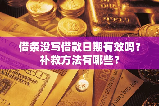 济南借条没写借款日期有效吗？补救方法有哪些？
