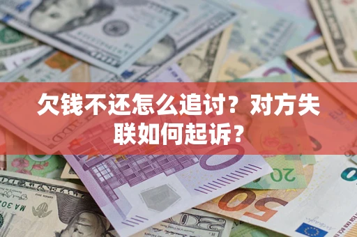 济南欠钱不还怎么追讨？对方失联如何起诉？