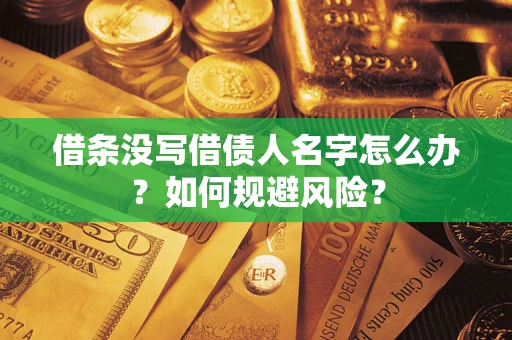 济南借条没写借债人名字怎么办？如何规避风险？
