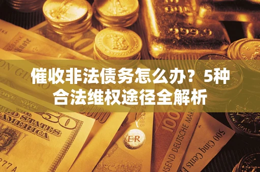 济南催收非法债务怎么办？5种合法维权途径全解析
