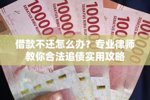 济南借款不还怎么办？专业律师教你合法追债实用攻略