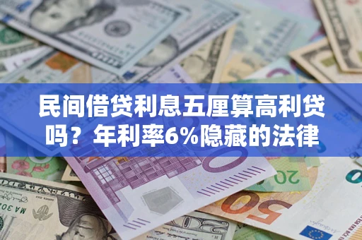济南民间借贷利息五厘算高利贷吗？年利率6%隐藏的法律风险全解析