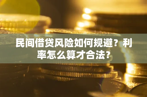济南民间借贷风险如何规避？利率怎么算才合法？