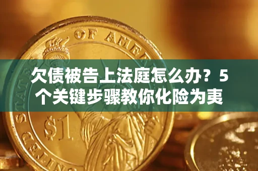 济南欠债被告上法庭怎么办？5个关键步骤教你化险为夷