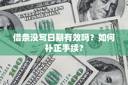 济南借条没写日期有效吗？如何补正手续？