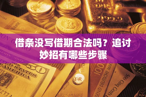 济南借条没写借期合法吗？追讨妙招有哪些步骤