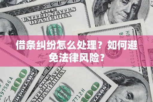 济南借条纠纷怎么处理？如何避免法律风险？