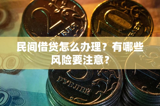 济南民间借贷怎么办理？有哪些风险要注意？