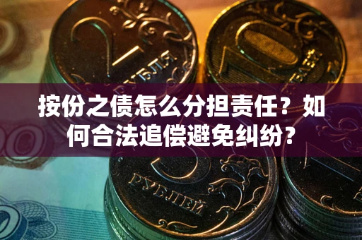 济南按份之债怎么分担责任？如何合法追偿避免纠纷？