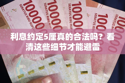 济南利息约定5厘真的合法吗？看清这些细节才能避雷